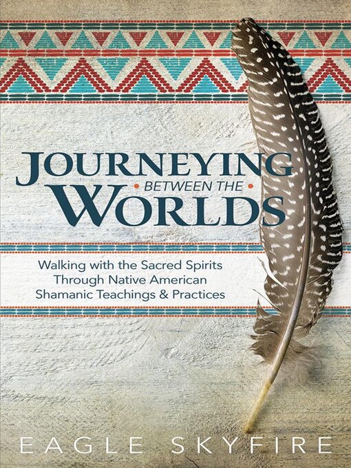 Title details for Journeying Between the Worlds by Eagle Skyfire - Available